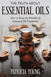 bokomslag The Truth about Essential Oils: How to Reap the Benefits of Essential Oil Treatments
