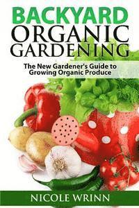 bokomslag Backyard Organic Gardening: The New Gardener's Guide to Growing Organic Produce