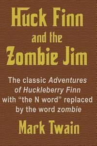 Mark Twain - Huck Finn and the Zombie Jim: The classic Adventures of Huckleberry Finn with "the N word" replaced by the word zombie, Häftad