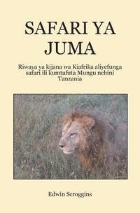 bokomslag Safari YA Juma: Riwaya YA Kijana Wa Kiafrika Aliyefunga Safari Ili Kumtafuta Mungu Nchini Tanzania
