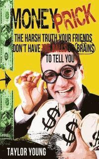 Taylor Young - Money Prick: The Harsh Truth Your Friends Don't Have The Balls Or Brains To Tell You, Häftad