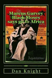 Dan Edward Knight Sr - Marcus Garvey Black Moses says go to Africa: Africa is our home let us go now, Häftad