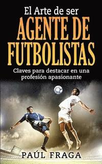 bokomslag El Arte de ser Agente de Futbolistas: Claves para destacar en una profesion apasionante