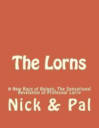 bokomslag The Lorns: A New Race of Beings. The Sensational Revelation of Professor Lorry