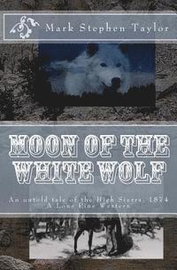 bokomslag Moon of the White Wolf: An untold tale of the High Sierra, 1874: A Lone Pine Western
