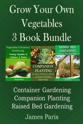 bokomslag Grow Your Own Vegetables: 3 Book Bundle: Container Gardening, Raised Bed Gardening, Companion Planting
