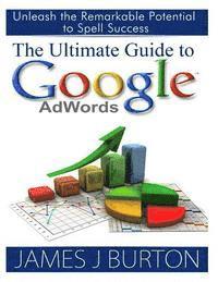 bokomslag The Ultimate Guide to Google AdWords: Unleash the Remarkable Potential to Spell Success