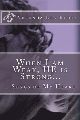 When I am Weak; HE is Strong...: ...Songs of My Heart 1