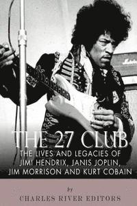 bokomslag The 27 Club: The Lives and Legacies of Jimi Hendrix, Janis Joplin, Jim Morrison, and Kurt Cobain