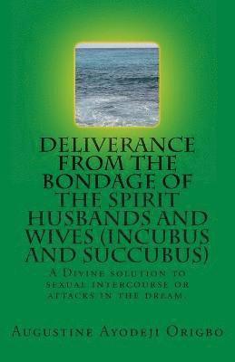 DELIVERANCE FROM THE BONDAGE OF THE SPIRIT HUSBANDS AND WIVES(INCUBUS and SUCCUBUS) 1