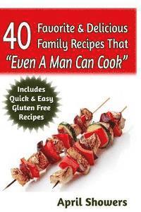 bokomslag 40 Favorite & Delicious Family Recipes That Even A Man Can Cook: Includes Quick & Easy Gluten Free Recipes