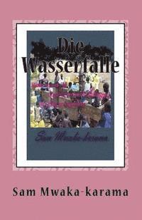 bokomslag Die Wasserfalle: Wasserknappheit & lokalen Regierung Herausforderungen ... ein Erlebnis erzählen