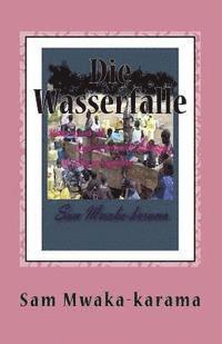 Sam Mwaka-Karama G - Die Wasserfalle: Wasserknappheit & lokalen Regierung Herausforderungen ... ein Erlebnis erzählen, Häftad