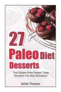 bokomslag 27 Paleo Diet Desserts: : The Gluten-Free Sweet Treat Solution For Any Occasion