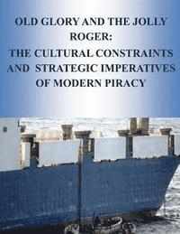 bokomslag Old Glory and the Jolly Roger: The Cultural Constraints And Strategic Imperatives Of Modern Piracy