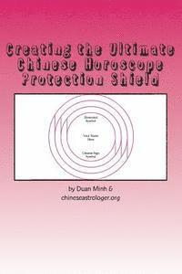bokomslag Creating the Ultimate Chinese Horoscope Protection Shield: Protect Yourself From Negative Energy