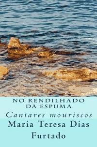 bokomslag No rendilhado da espuma: Cantares mouriscos