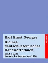 Kleines deutsch-lateinisches Handwörterbuch: Band 1 (A-K) Neusatz der Ausgabe von 1910 1