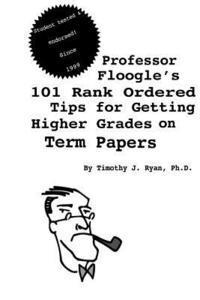 bokomslag Professor Floogle's 101 Rank Ordered Tips for Getting Higher Grades on Term Papers