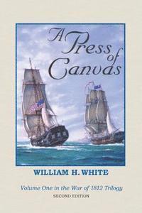 bokomslag A Press of Canvas: War of 1812 Trilogy Volume 1