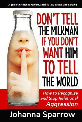 Don't Tell the Milkman If You Don't Want Him to Tell the World: How to Recognize and Stop Relational Aggression 1