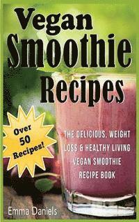 bokomslag Vegan Smoothie Recipes: The Delicious, Weight Loss & Healthy Living Vegan Smoothie Recipe Book!