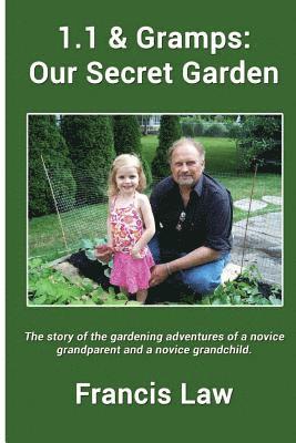 1.1 & Gramps: Our Secret Garden: A story of the gardening adventures of a novice grandparent and a novice grandchild. 1