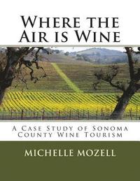 bokomslag Where the Air is Wine: A Case Study of Sonoma County Wine Tourism