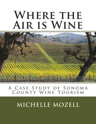 Where the Air is Wine: A Case Study of Sonoma County Wine Tourism 1