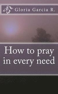 Gloria Garcia R. - How to pray in every need, Häftad