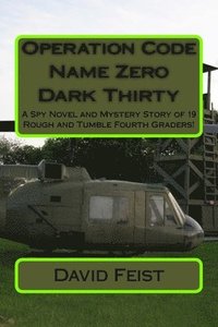 bokomslag Operation Code Name Zero Dark Thirty: A Spy Novel and Mystery Story of 19 Rough and Tumble Fourth Graders!