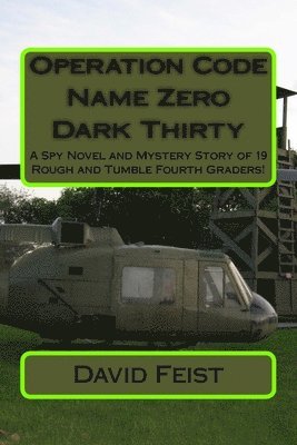 Operation Code Name Zero Dark Thirty: A Spy Novel and Mystery Story of 19 Rough and Tumble Fourth Graders! 1
