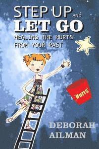 Step Up and Let Go: Healing the Hurts From Your Past 1