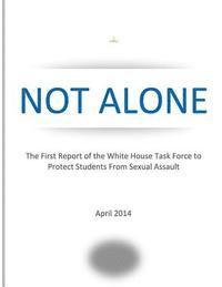 bokomslag NOT ALONE The First Report of the White House Task Force to Protect Students From Sexual Assault