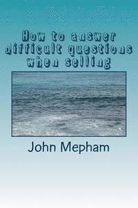 John Mepham - How to answer difficult questions when selling, Häftad