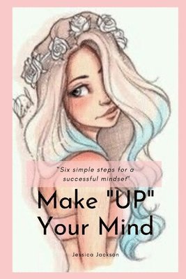 Jessica Jackson - Make "UP" Your Mind: Six Simple Steps for a Successful Mindset, Häftad