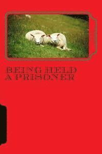 Being held a prisoner: and praying to get out