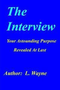 bokomslag The Interview: Your Astounding Purpose Revealed At Last