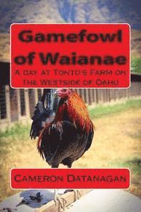 Gamefowl of Waianae: A day at Tonto's Farm on the Westside of Oahu, Häftad