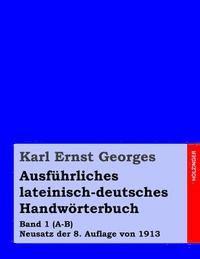 Karl Ernst Georges - Ausführliches lateinisch-deutsches Handwörterbuch: Band 1 (A-B) Neusatz der 8. Auflage von 1913, Häftad. Tillgänglighet: Lägg i varukorg