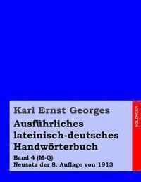 Karl Ernst Georges - Ausführliches lateinisch-deutsches Handwörterbuch: Band 4 (M-Q) Neusatz der 8. Auflage von 1913, Häftad. Tillgänglighet: Lägg i varukorg