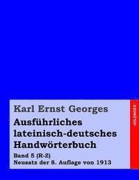 Ausführliches lateinisch-deutsches Handwörterbuch: Band 5 (R-Z) Neusatz der 8. Auflage von 1913 1