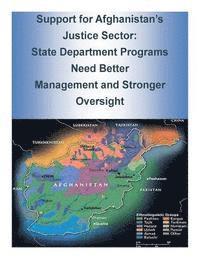 Support for Afghanistan's Justice Sector: State Department Programs Need Better Management and Stronger Oversight 1