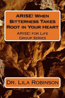 ARISE! When Bitterness Takes Root in Your Heart: When Bitterness Takes Root In Your Heart 1