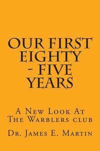 James E. Martin - Our First Eighty - Five Years: A New Look At The Warblers Club, Häftad