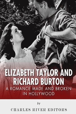 bokomslag Elizabeth Taylor and Richard Burton: A Romance Made and Broken in Hollywood