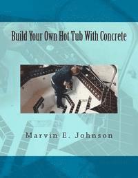 Marvin E. Johnson, Michelle Merritt - Build Your Own Hot Tub With Concrete, Häftad