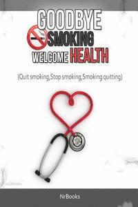bokomslag Goodbye Smoking Welcome Health: (Quit smoking, Stop smoking, Smoking quitting)