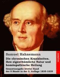 bokomslag Die chronischen Krankheiten. Ihre eigenthümliche Natur und homöopathische Heilung: Gesamtausgabe letzter Hand der 5 Bände in der 2. Auflage 1835-1839