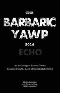 bokomslag The Barbaric YAWP 2014: Echo: An Anthology of Student Voices Sounded from the Roofs of Carlisle High School